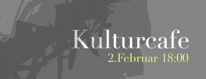 KulturCafé am 2.2.2017 um 18 Uhr